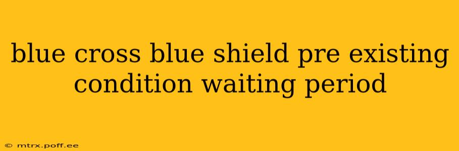 blue cross blue shield pre existing condition waiting period