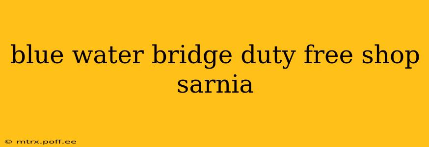 blue water bridge duty free shop sarnia