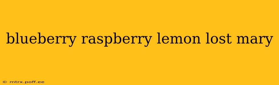 blueberry raspberry lemon lost mary