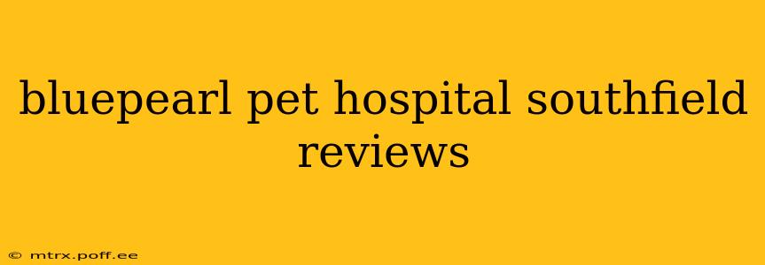 bluepearl pet hospital southfield reviews