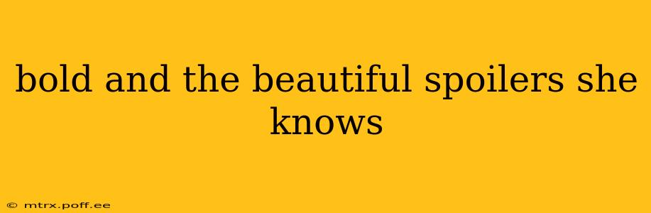 bold and the beautiful spoilers she knows