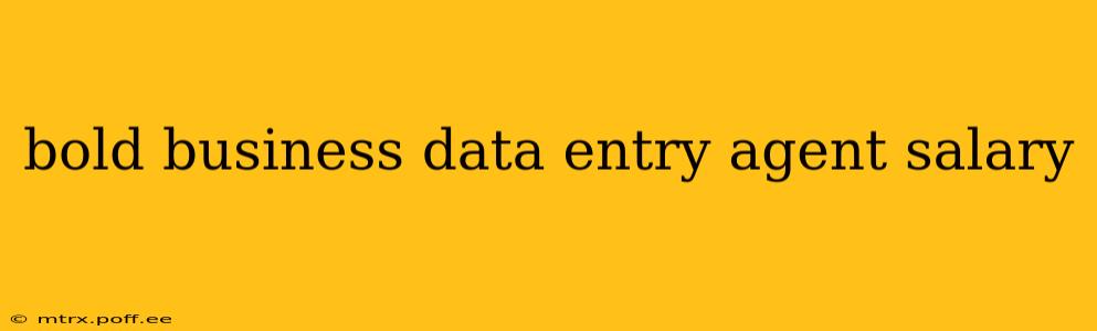 bold business data entry agent salary