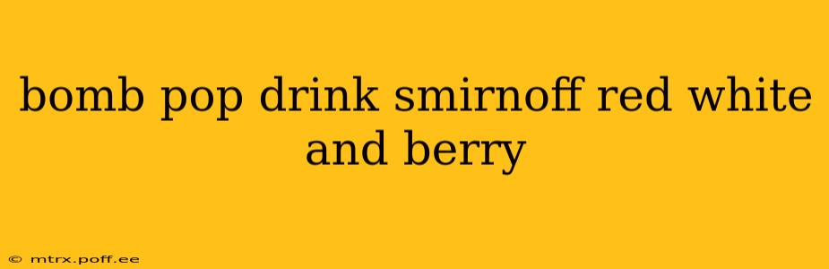 bomb pop drink smirnoff red white and berry