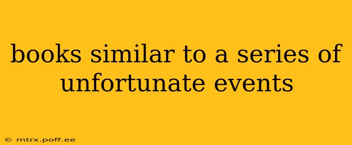 books similar to a series of unfortunate events