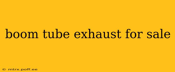 boom tube exhaust for sale