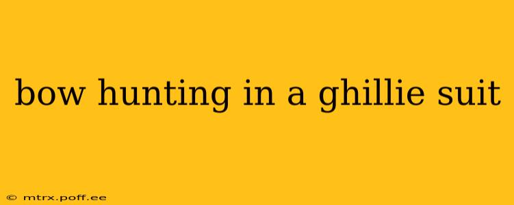 bow hunting in a ghillie suit