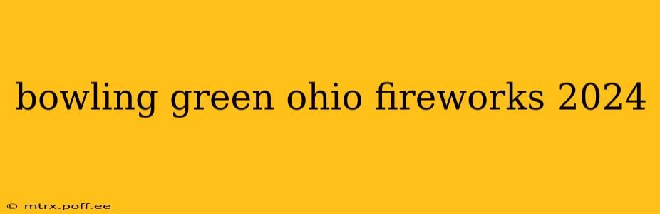 bowling green ohio fireworks 2024