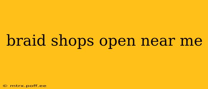braid shops open near me