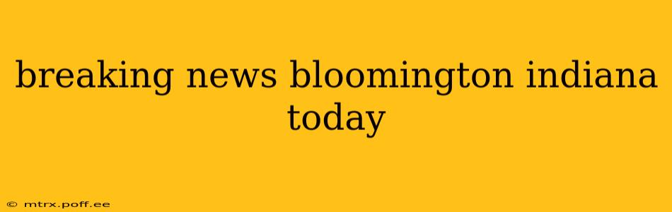 breaking news bloomington indiana today