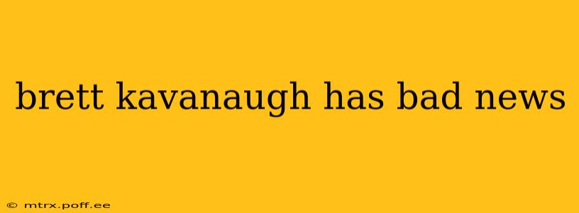 brett kavanaugh has bad news