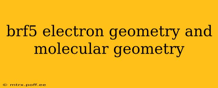 brf5 electron geometry and molecular geometry