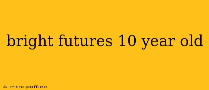 bright futures 10 year old