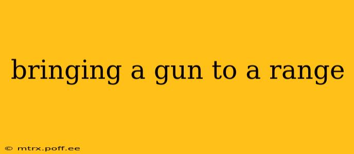 bringing a gun to a range