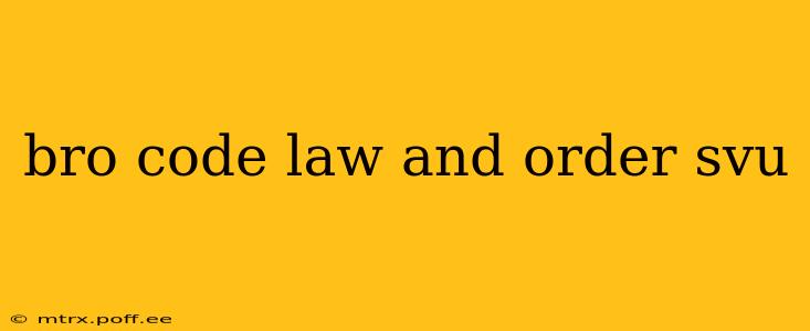 bro code law and order svu