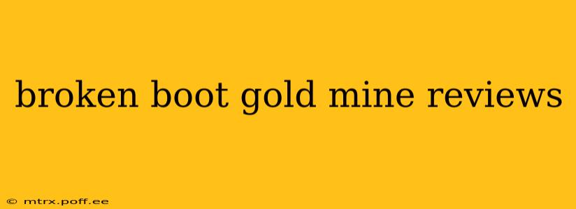 broken boot gold mine reviews