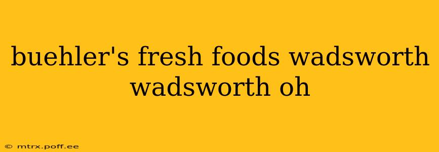 buehler's fresh foods wadsworth wadsworth oh