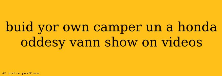 buid yor own camper un a honda oddesy vann show on videos