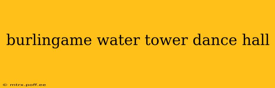 burlingame water tower dance hall