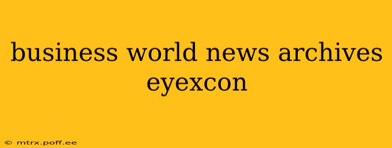 business world news archives eyexcon