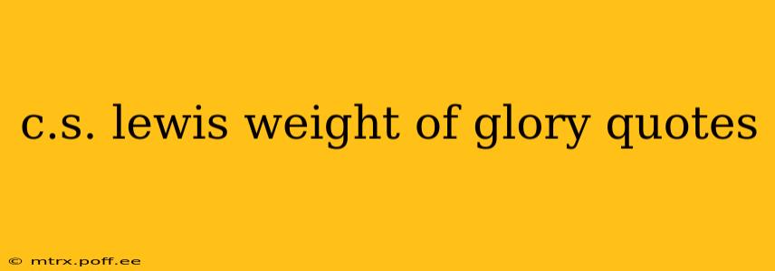 c.s. lewis weight of glory quotes