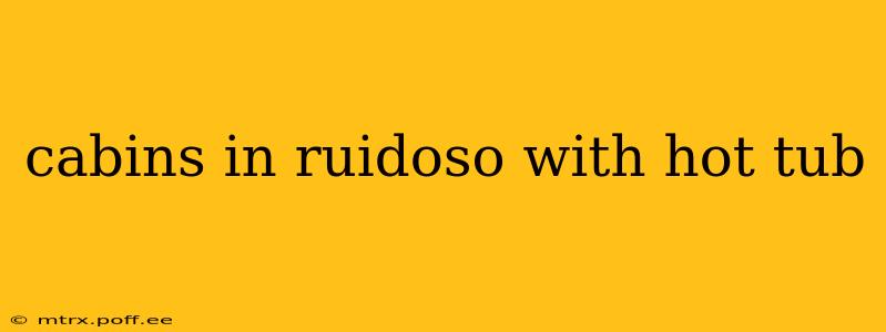 cabins in ruidoso with hot tub