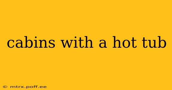 cabins with a hot tub