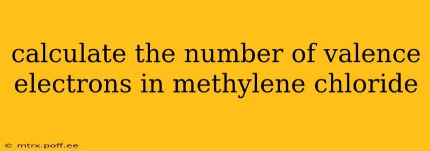 calculate the number of valence electrons in methylene chloride
