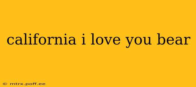 california i love you bear