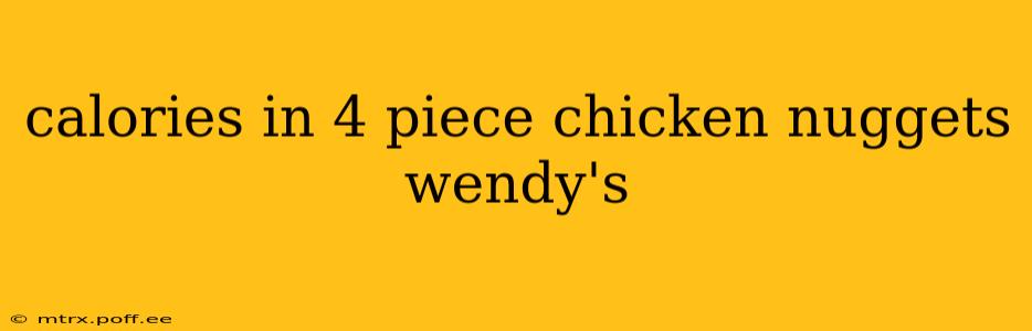 calories in 4 piece chicken nuggets wendy's