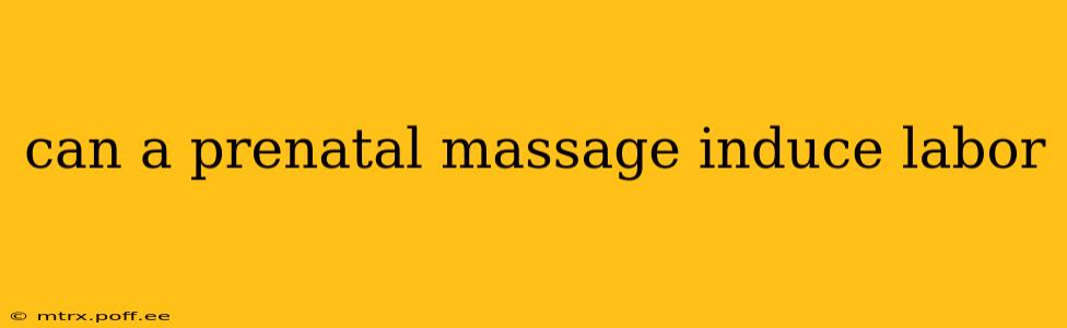 can a prenatal massage induce labor
