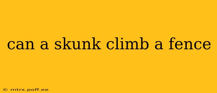 can a skunk climb a fence