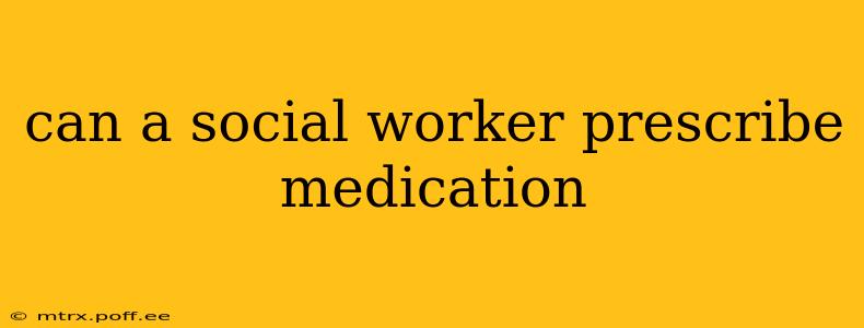 can a social worker prescribe medication