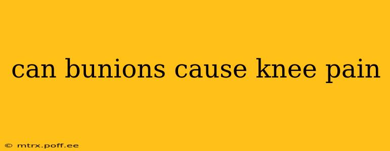can bunions cause knee pain