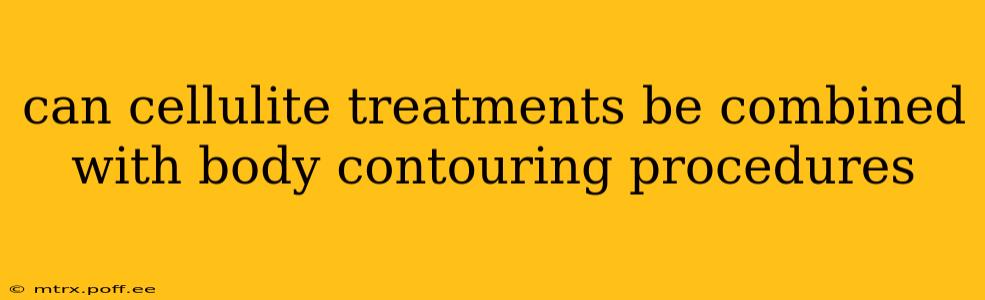 can cellulite treatments be combined with body contouring procedures