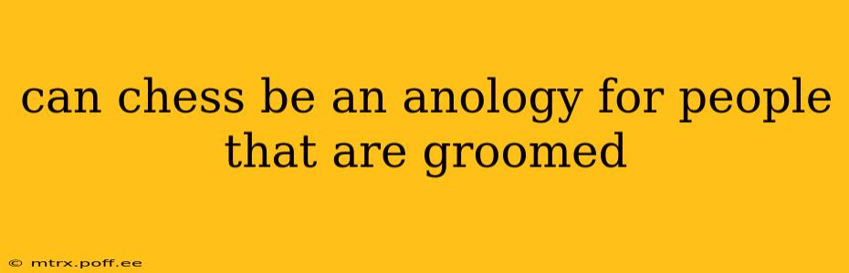 can chess be an anology for people that are groomed