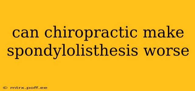 can chiropractic make spondylolisthesis worse