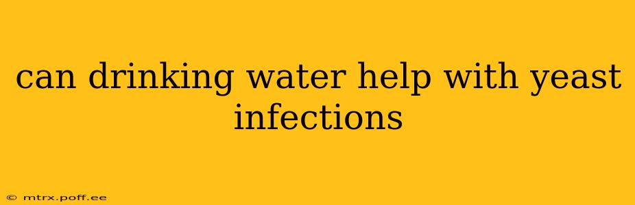 can drinking water help with yeast infections