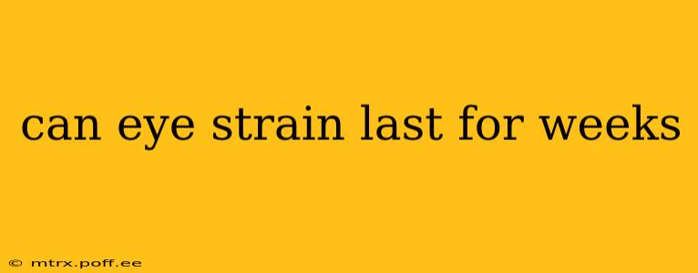 can eye strain last for weeks