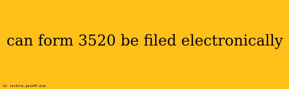 can form 3520 be filed electronically