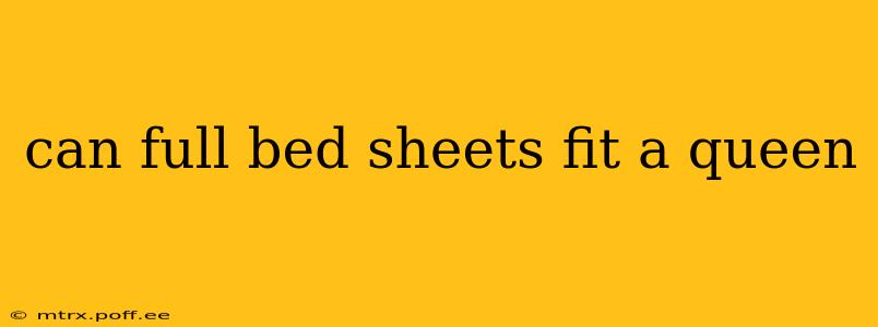 can full bed sheets fit a queen