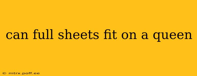 can full sheets fit on a queen