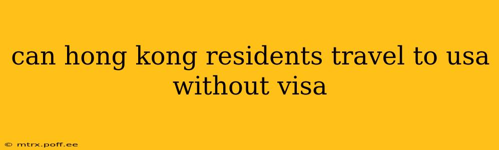can hong kong residents travel to usa without visa