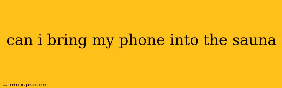 can i bring my phone into the sauna
