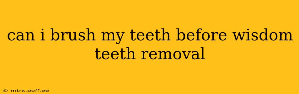 can i brush my teeth before wisdom teeth removal