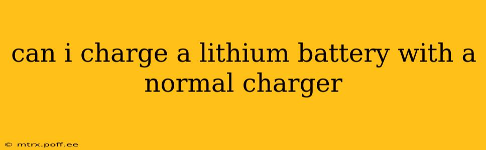 can i charge a lithium battery with a normal charger
