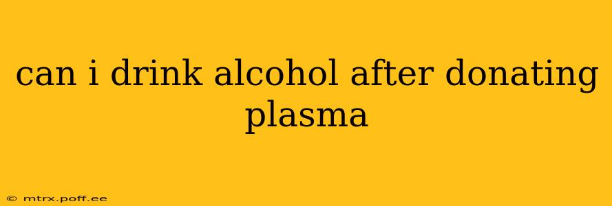 can i drink alcohol after donating plasma