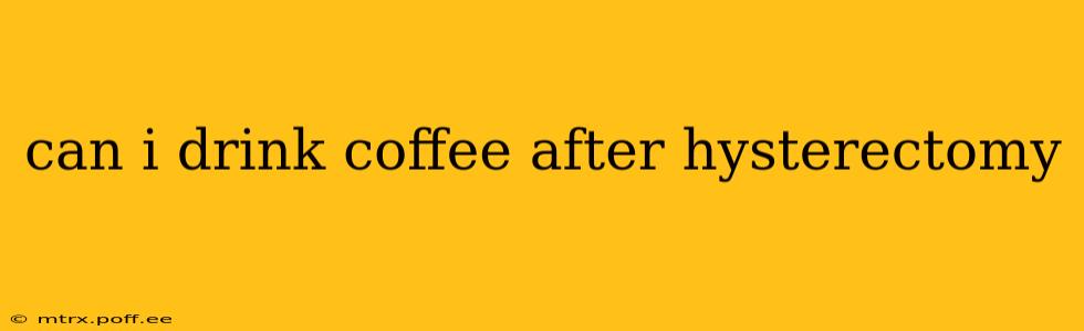 can i drink coffee after hysterectomy