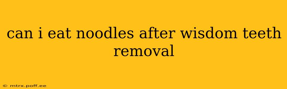 can i eat noodles after wisdom teeth removal