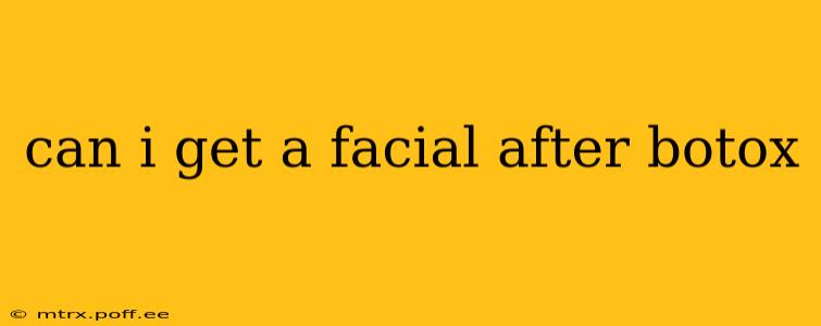 can i get a facial after botox