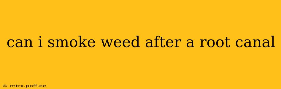 can i smoke weed after a root canal